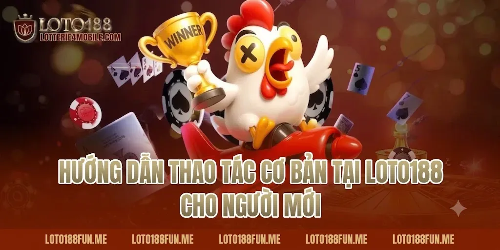 Hướng dẫn quy trình thao tác đăng ký nạp rút tiền tại Loto188 cho tân thủ